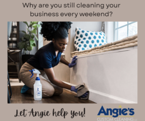 Women crouched down cleaning wall baseboard in dining room with captions, "Why are you still cleaning your business every weekend? Let Angie help you! Angie's Custom Cleaning logo.